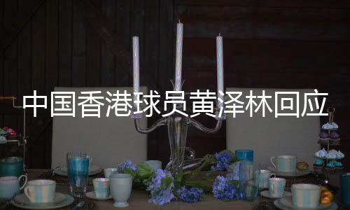 中国香港球员黄泽林回应美网突破:网球是我的生命