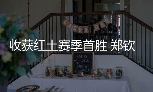 收获红土赛季首胜 郑钦文:一步一个脚印,下一轮见